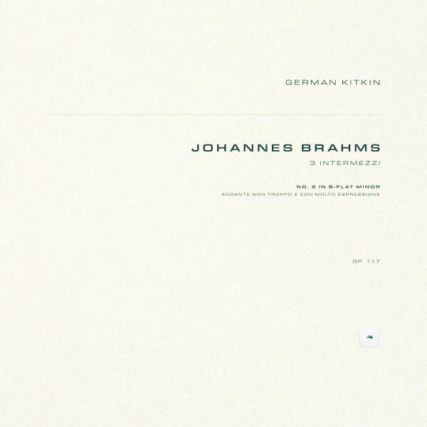 Johannes Brahms, German Kitkin - 3 Intermezzi, Op. 117: No. 2 in B-Flat Minor. Andante non troppo e con molto espressione