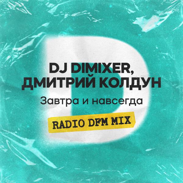 DJ DimixeR, Дмитрий Колдун, Dfm - Завтра и навсегда (RADIO DFM MIX)