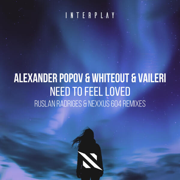 Alexander Popov, Whiteout, VAILERI, Nexxus 604 - Need to Feel Loved (Nexxus 604 Remix)