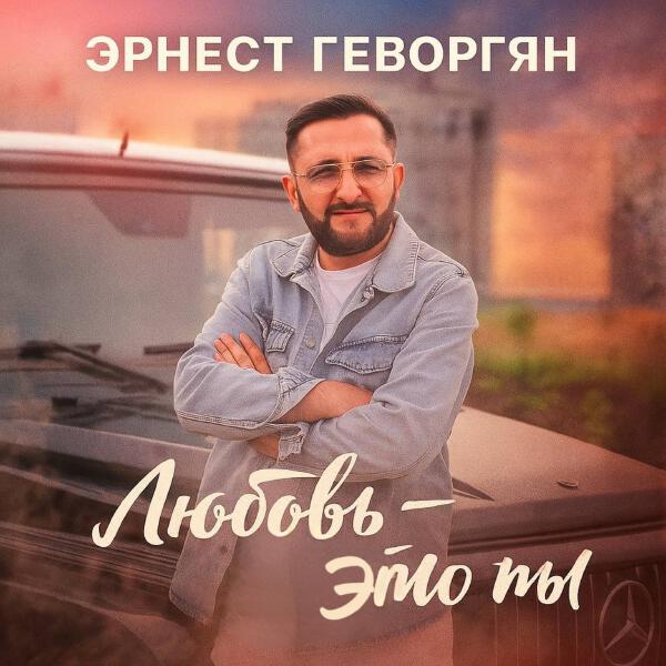 Эрнест Геворгян - Любовь - это ты